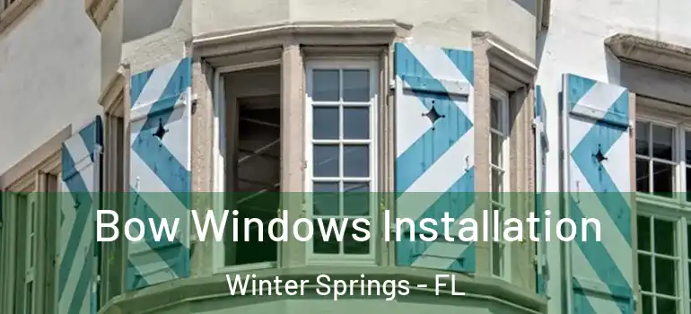 Bow Windows Installation Winter Springs - FL