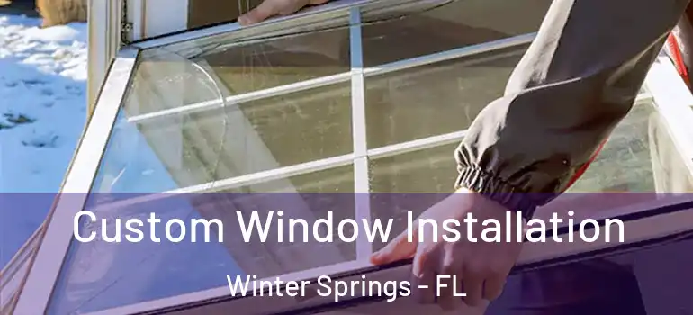 Custom Window Installation Winter Springs - FL