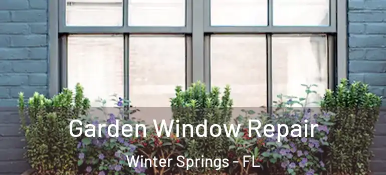 Garden Window Repair Winter Springs - FL