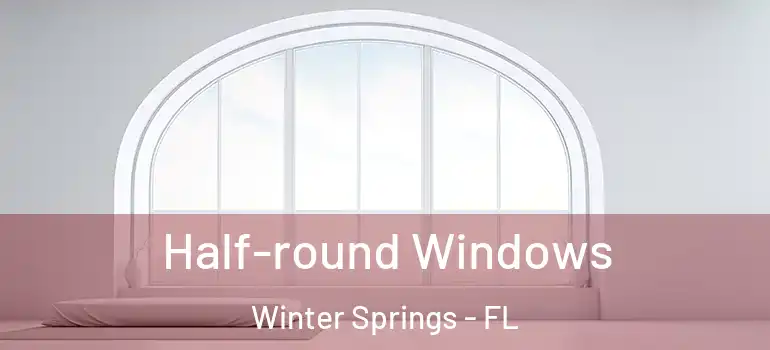 Half-round Windows Winter Springs - FL