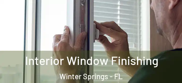 Interior Window Finishing Winter Springs - FL