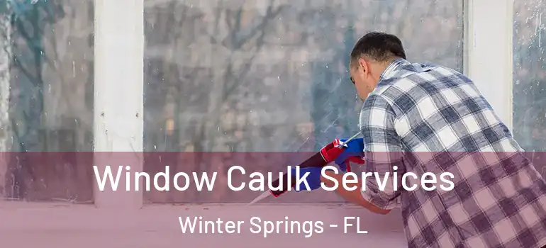 Window Caulk Services Winter Springs - FL