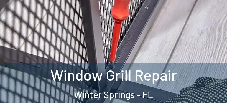 Window Grill Repair Winter Springs - FL